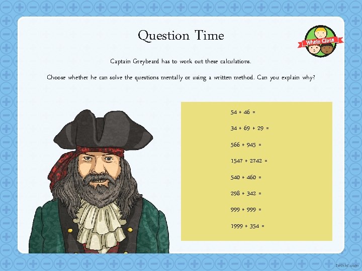 Question Time Captain Greybeard has to work out these calculations. Choose whether he can