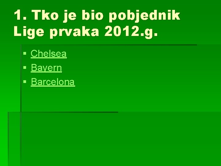 1. Tko je bio pobjednik Lige prvaka 2012. g. § § § Chelsea Bayern