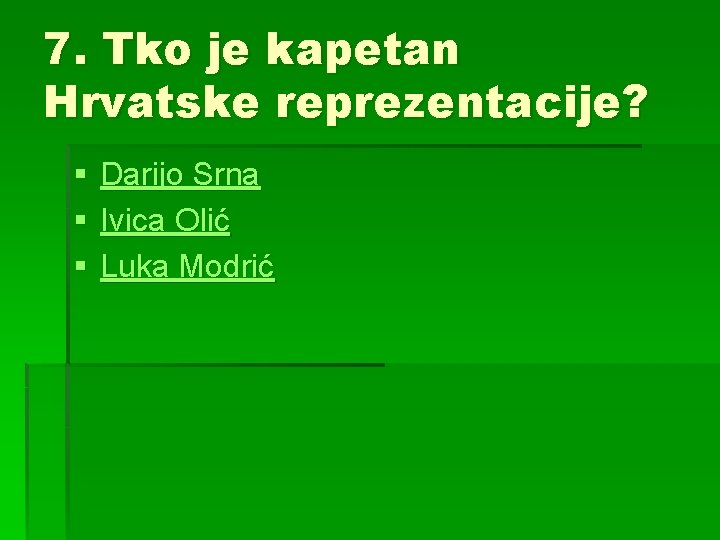 7. Tko je kapetan Hrvatske reprezentacije? § § § Darijo Srna Ivica Olić Luka