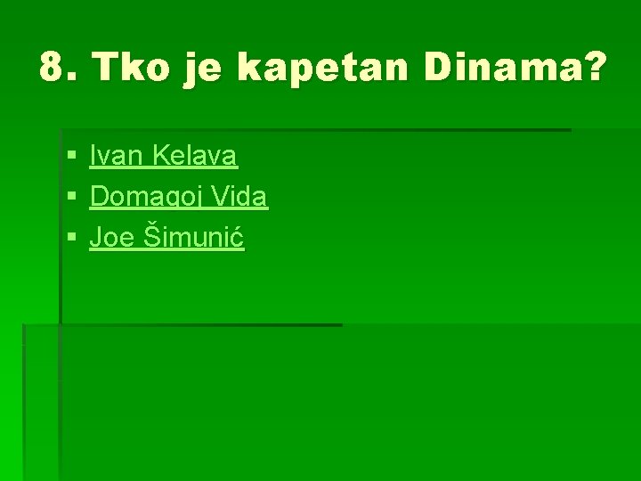 8. Tko je kapetan Dinama? § § § Ivan Kelava Domagoj Vida Joe Šimunić