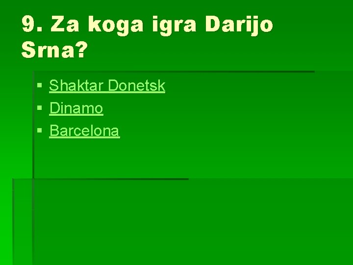 9. Za koga igra Darijo Srna? § § § Shaktar Donetsk Dinamo Barcelona 