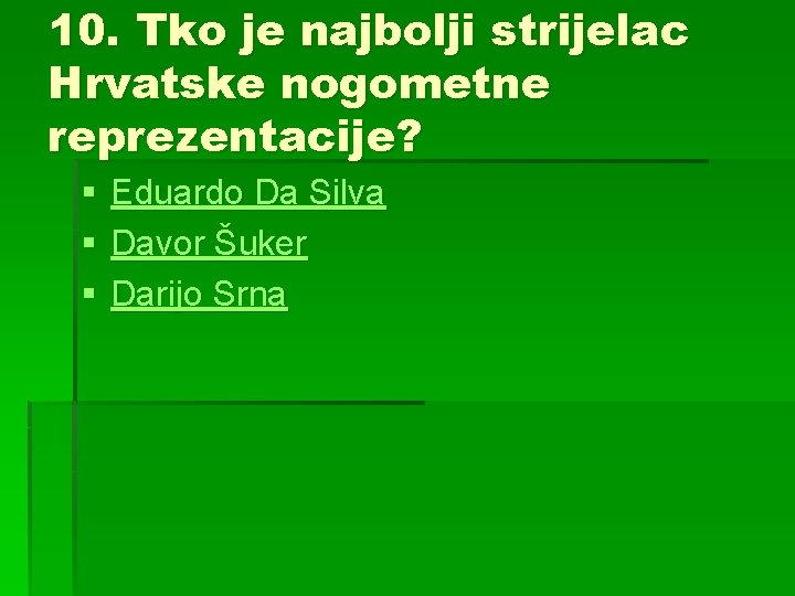 10. Tko je najbolji strijelac Hrvatske nogometne reprezentacije? § § § Eduardo Da Silva