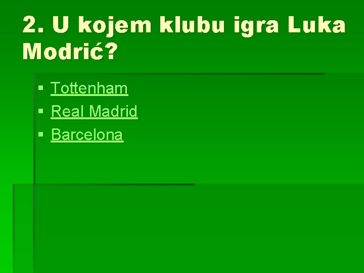 2. U kojem klubu igra Luka Modrić? § § § Tottenham Real Madrid Barcelona