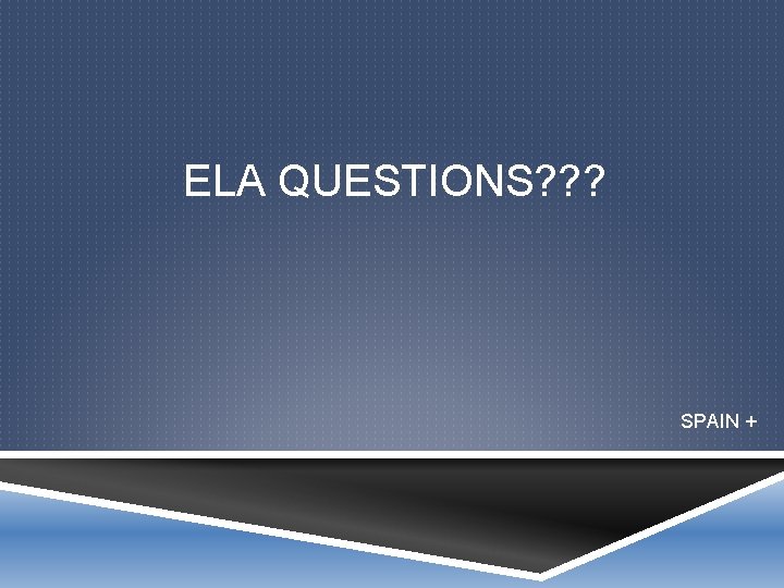 ELA QUESTIONS? ? ? SPAIN + 