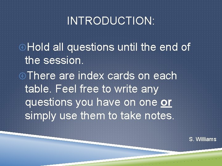INTRODUCTION: Hold all questions until the end of the session. There are index cards