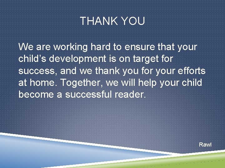 THANK YOU We are working hard to ensure that your child’s development is on