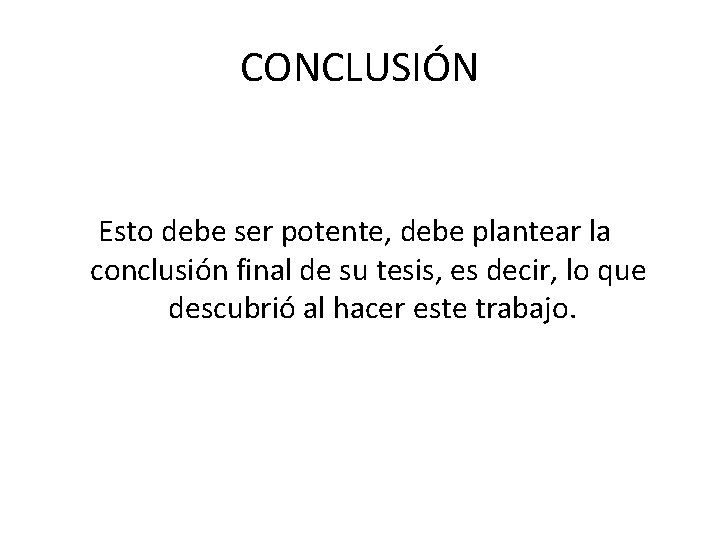 CONCLUSIÓN Esto debe ser potente, debe plantear la conclusión final de su tesis, es