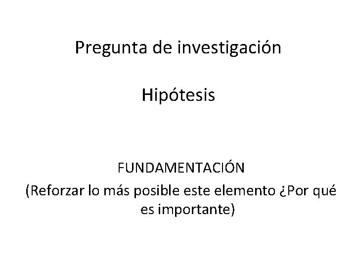 Pregunta de investigación Hipótesis FUNDAMENTACIÓN (Reforzar lo más posible este elemento ¿Por qué es