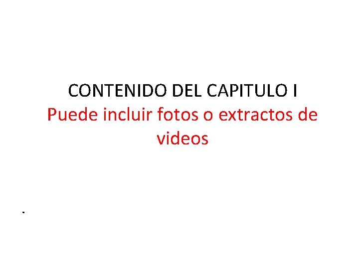 CONTENIDO DEL CAPITULO I Puede incluir fotos o extractos de videos. 