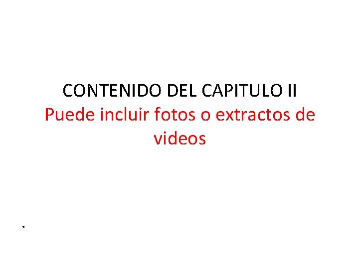 CONTENIDO DEL CAPITULO II Puede incluir fotos o extractos de videos . 