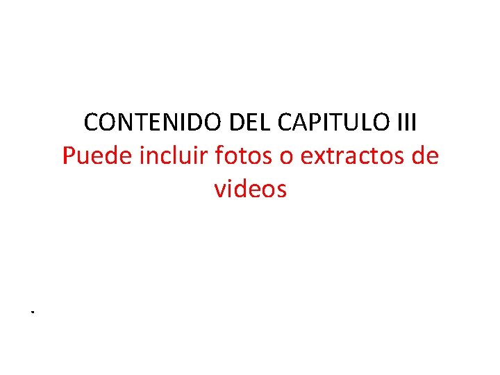 CONTENIDO DEL CAPITULO III Puede incluir fotos o extractos de videos . 