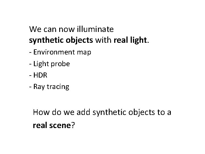 We can now illuminate synthetic objects with real light. - Environment map - Light