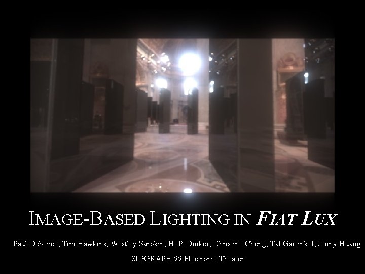 IMAGE-BASED LIGHTING IN FIAT LUX Paul Debevec, Tim Hawkins, Westley Sarokin, H. P. Duiker,