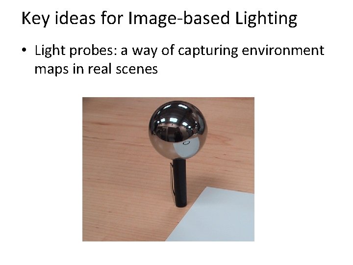 Key ideas for Image-based Lighting • Light probes: a way of capturing environment maps