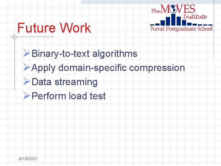 Future Work ØBinary-to-text algorithms ØApply domain-specific compression ØData streaming ØPerform load test 6/13/2021 