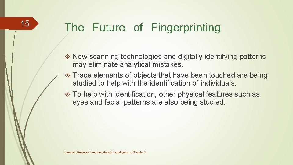 15 The Future of Fingerprinting New scanning technologies and digitally identifying patterns may eliminate