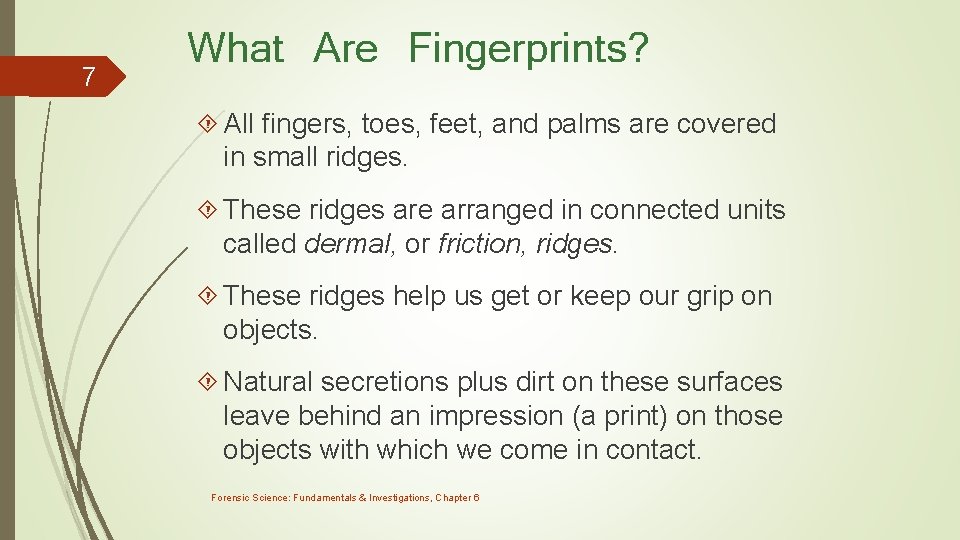 7 What Are Fingerprints? All fingers, toes, feet, and palms are covered in small