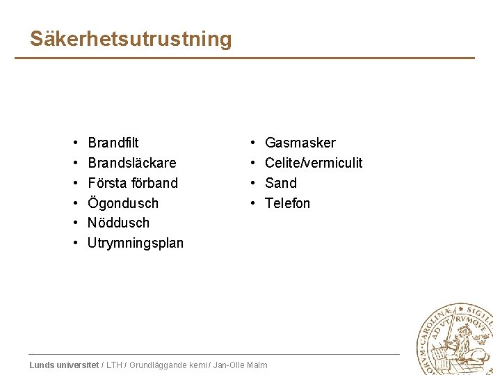 Säkerhetsutrustning • • • Brandfilt Brandsläckare Första förband Ögondusch Nöddusch Utrymningsplan • • Gasmasker