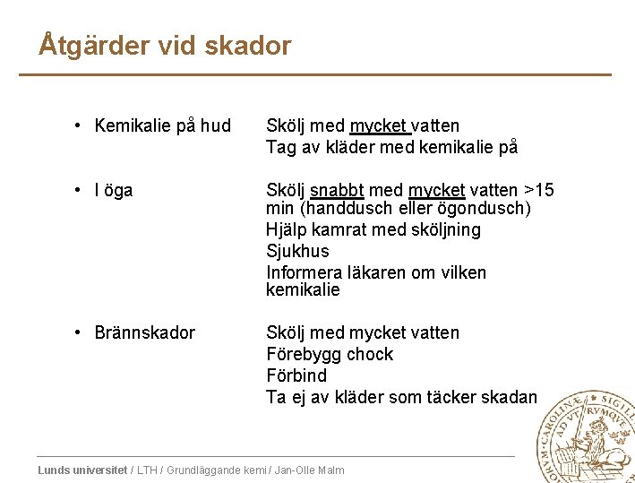 Åtgärder vid skador • Kemikalie på hud Skölj med mycket vatten Tag av kläder