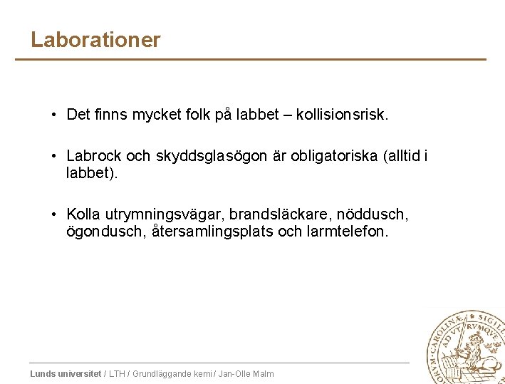 Laborationer • Det finns mycket folk på labbet – kollisionsrisk. • Labrock och skyddsglasögon