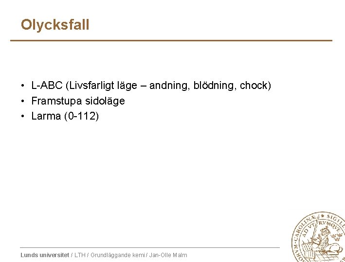 Olycksfall • L-ABC (Livsfarligt läge – andning, blödning, chock) • Framstupa sidoläge • Larma