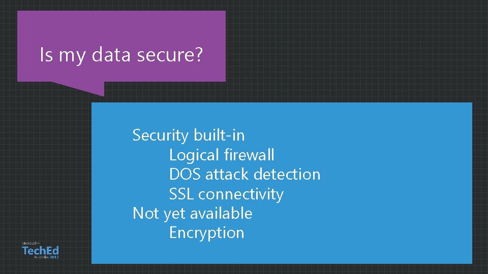 Is my data secure? Security built-in Logical firewall DOS attack detection SSL connectivity Not