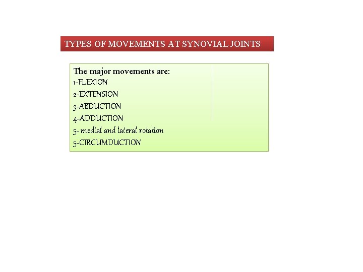 TYPES OF MOVEMENTS AT SYNOVIAL JOINTS The major movements are: 1 -FLEXION 2 -EXTENSION
