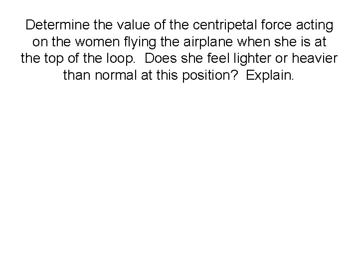 Determine the value of the centripetal force acting on the women flying the airplane