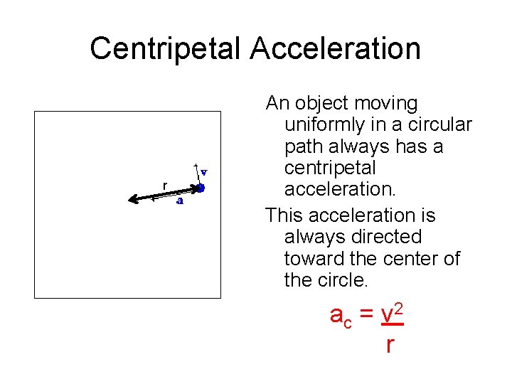 Centripetal Acceleration r An object moving uniformly in a circular path always has a