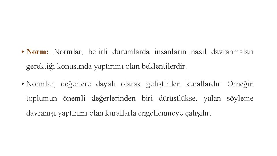  • Norm: Normlar, belirli durumlarda insanların nasıl davranmaları gerektiği konusunda yaptırımı olan beklentilerdir.