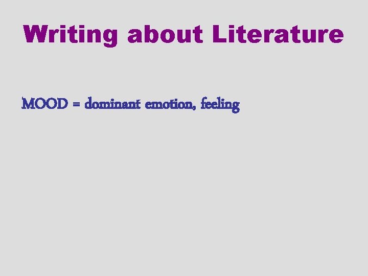 Writing about Literature MOOD = dominant emotion, feeling 