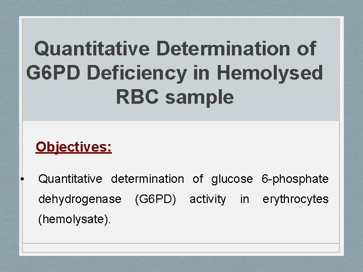 Quantitative Determination of G 6 PD Deficiency in Hemolysed RBC sample Objectives: • Quantitative