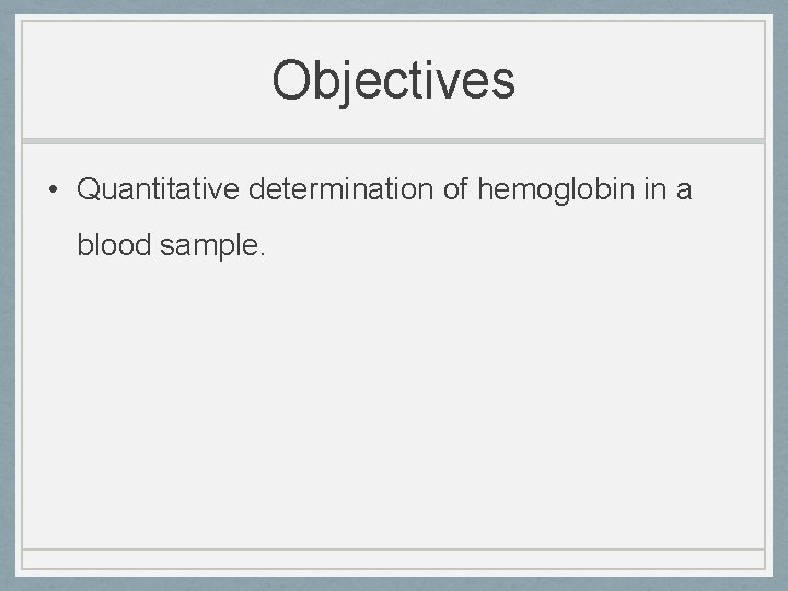Objectives • Quantitative determination of hemoglobin in a blood sample. 