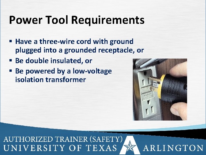 Power Tool Requirements § Have a three-wire cord with ground plugged into a grounded