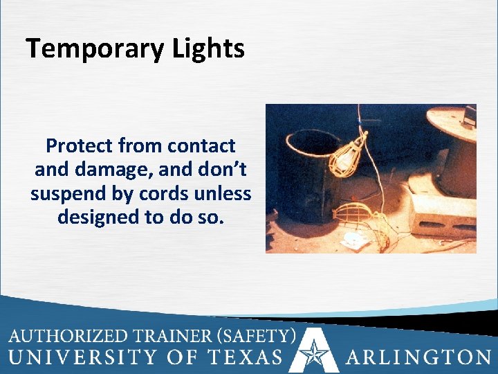 Temporary Lights Protect from contact and damage, and don’t suspend by cords unless designed