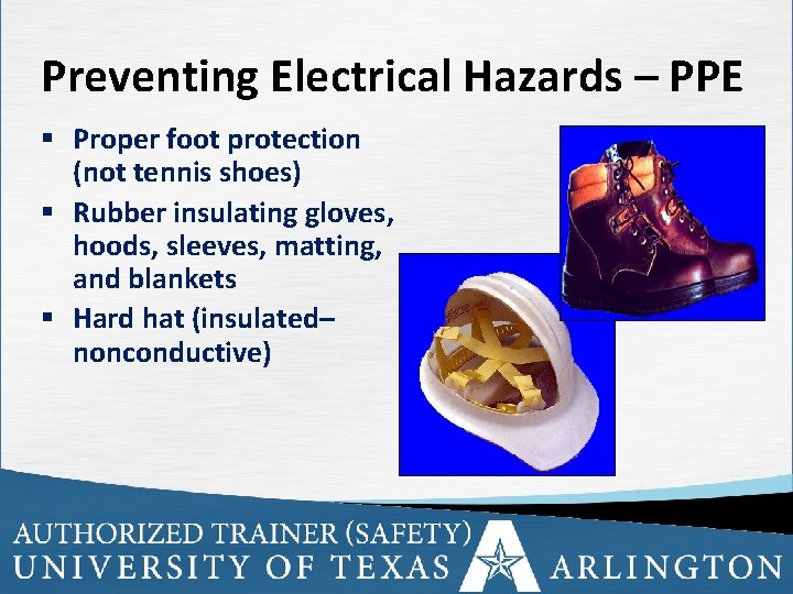 Preventing Electrical Hazards – PPE § Proper foot protection (not tennis shoes) § Rubber