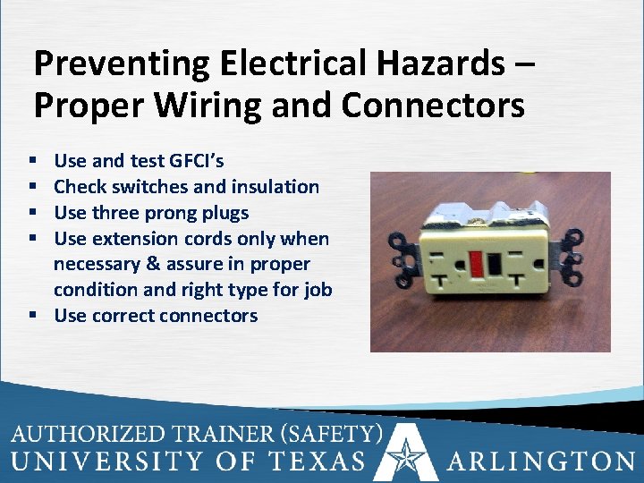Preventing Electrical Hazards – Proper Wiring and Connectors Use and test GFCI’s Check switches