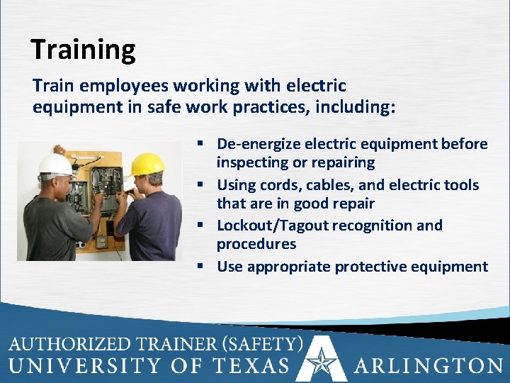 Training Train employees working with electric equipment in safe work practices, including: § De-energize
