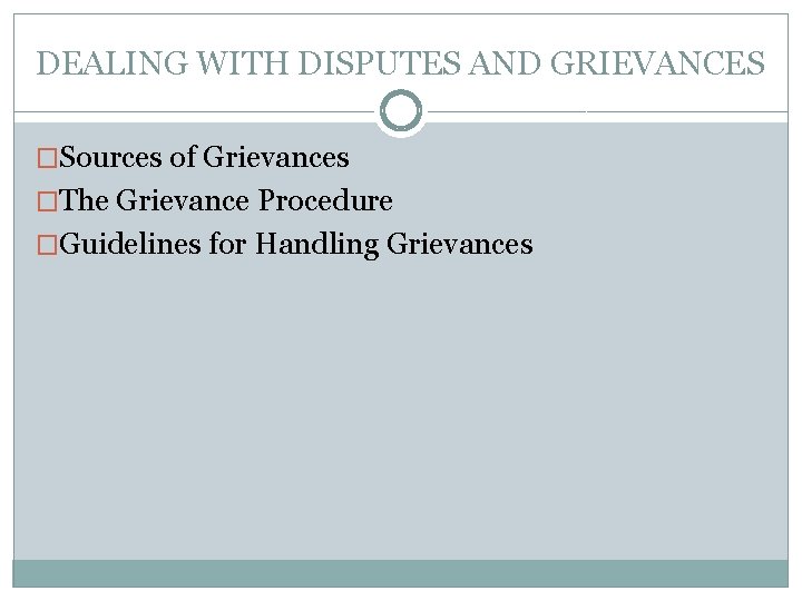 DEALING WITH DISPUTES AND GRIEVANCES �Sources of Grievances �The Grievance Procedure �Guidelines for Handling