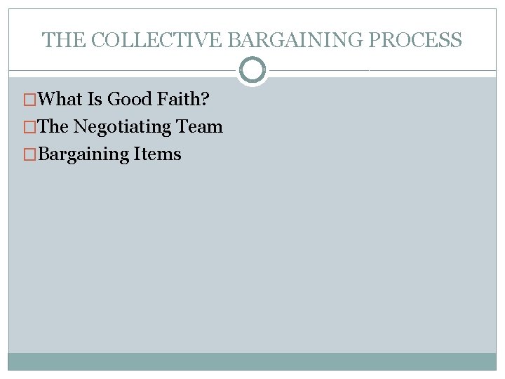 THE COLLECTIVE BARGAINING PROCESS �What Is Good Faith? �The Negotiating Team �Bargaining Items 