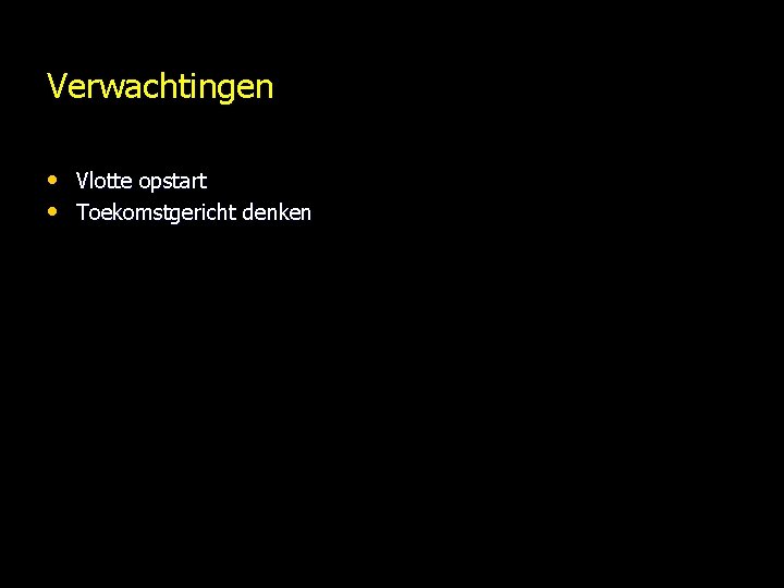 Verwachtingen • Vlotte opstart • Toekomstgericht denken 