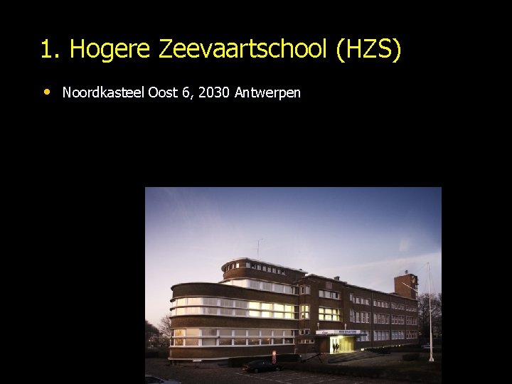 1. Hogere Zeevaartschool (HZS) • Noordkasteel Oost 6, 2030 Antwerpen 