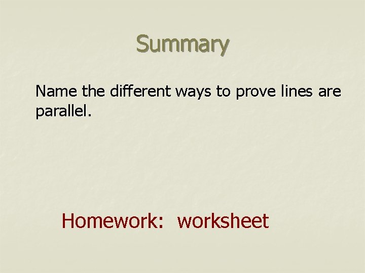 Summary Name the different ways to prove lines are parallel. Homework: worksheet 