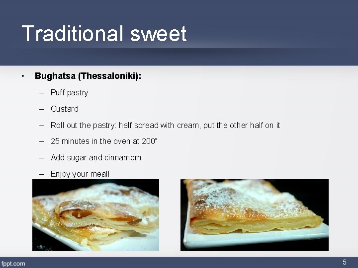 Traditional sweet • Bughatsa (Thessaloniki): – Puff pastry – Custard – Roll out the