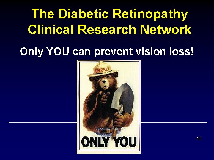 The Diabetic Retinopathy Clinical Research Network Only YOU can prevent vision loss! 43 