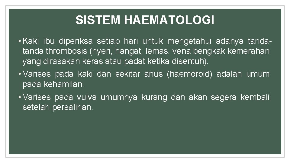 SISTEM HAEMATOLOGI • Kaki ibu diperiksa setiap hari untuk mengetahui adanya tanda thrombosis (nyeri,