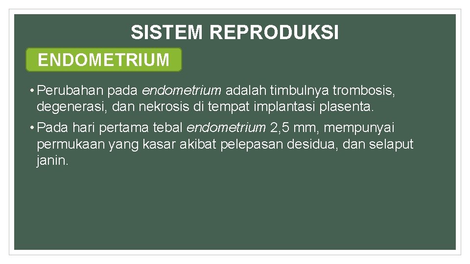 SISTEM REPRODUKSI ENDOMETRIUM • Perubahan pada endometrium adalah timbulnya trombosis, degenerasi, dan nekrosis di