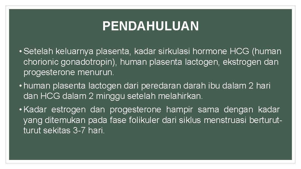 PENDAHULUAN • Setelah keluarnya plasenta, kadar sirkulasi hormone HCG (human chorionic gonadotropin), human plasenta