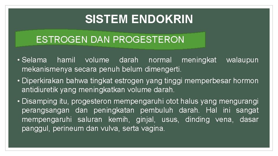 SISTEM ENDOKRIN ESTROGEN DAN PROGESTERON • Selama hamil volume darah normal meningkat mekanismenya secara