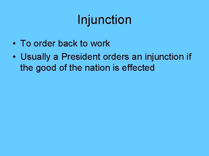 Injunction • To order back to work • Usually a President orders an injunction